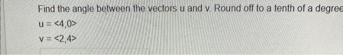 Solved Find the angle between the vectors u and v. Round off | Chegg.com