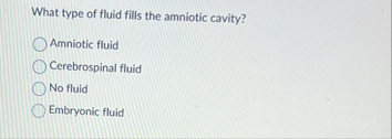 Solved What type of fluid fills the amniotic cavity?Amniotic | Chegg.com