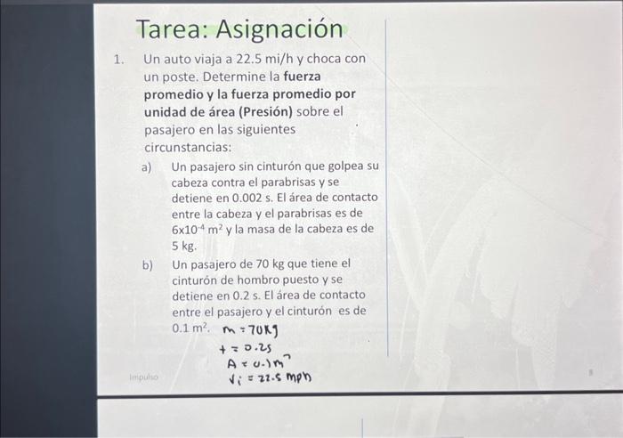 1. Un auto viaja a \( 22.5 \mathrm{mi} / \mathrm{h} \) y choca con un poste. Determine la fuerza promedio y la fuerza promedi