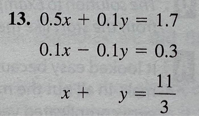 \( .5 x+0.1 y=1.7 \) \( 1 x-0.1 y=0.3 \) \( x+y=\frac{11}{3} \)