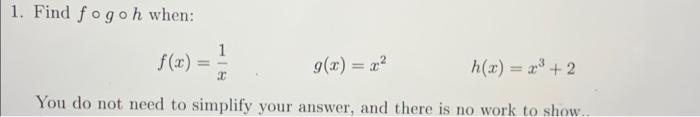 Solved 1. Find fogoh when: 1 f(:) = 9(x) = x2 h(x) = x3 +2 2 | Chegg.com
