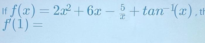 Solved If F X 2x2 6x 5 Tan 1x Th F 1