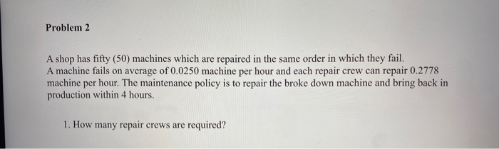 Machine Problem 5 Programming Solved Problem 2 A shop has fifty (50) machines which are | Chegg.com