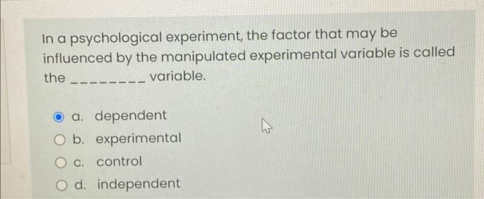 manipulated experimental factor in an experiment is called