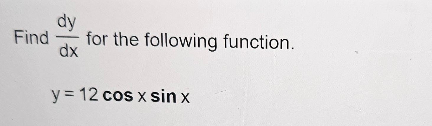 Solved Find dxdy for the following function. y=12cosxsinx | Chegg.com