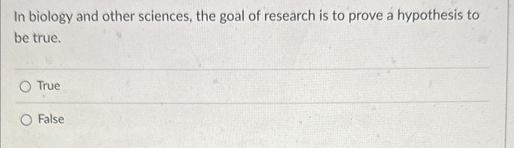 Solved In biology and other sciences, the goal of research | Chegg.com