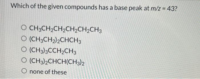 Solved Which of the given compounds has a base peak at | Chegg.com