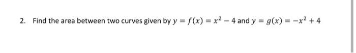 Solved 2. Find the area between two curves given by | Chegg.com
