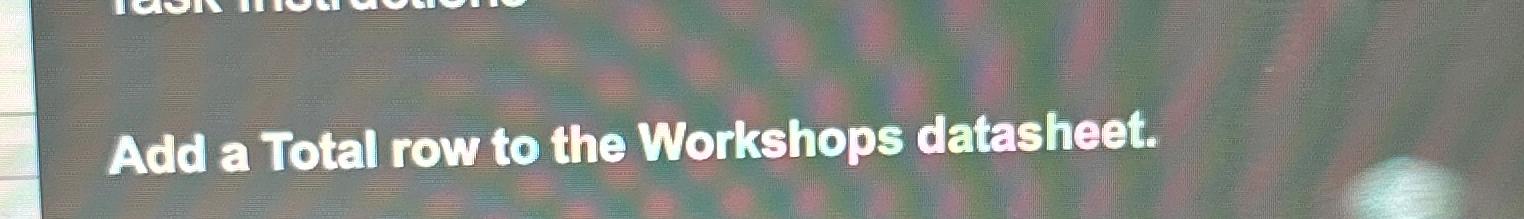 Solved Add a Total row to the Workshops datasheet. Chegg