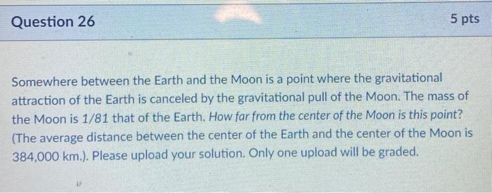 Solved Question 26 5 pts Somewhere between the Earth and the | Chegg.com