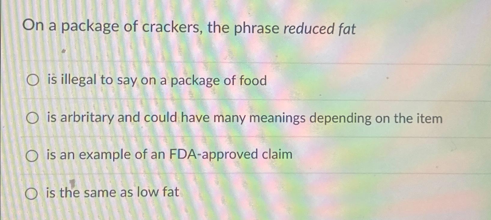 Solved On a package of crackers, the phrase reduced fatis