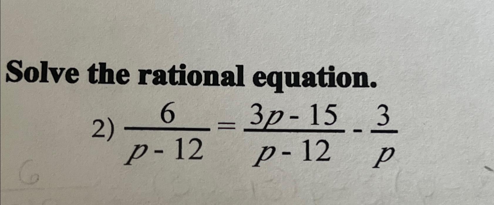 Solved Solve the rational equation.6p-12=3p-15p-12-3p | Chegg.com