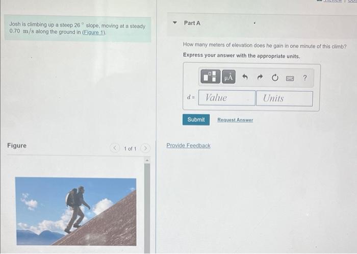 Solved Josh is climbing up a steep 26∘ slope, moving at a | Chegg.com