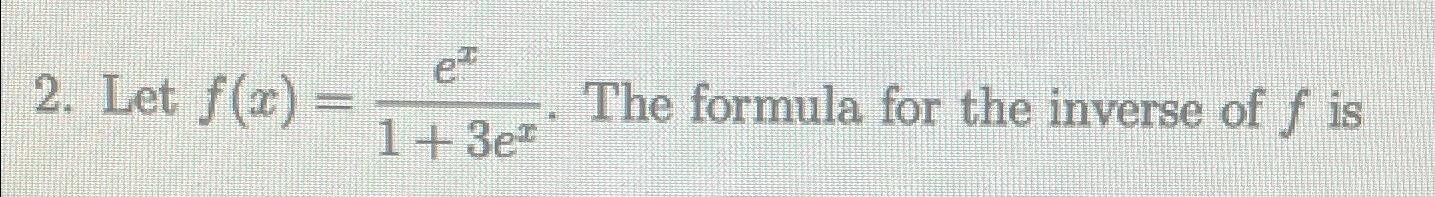 Solved Let f(x)=ex1+3ex. ﻿The formula for the inverse of f | Chegg.com