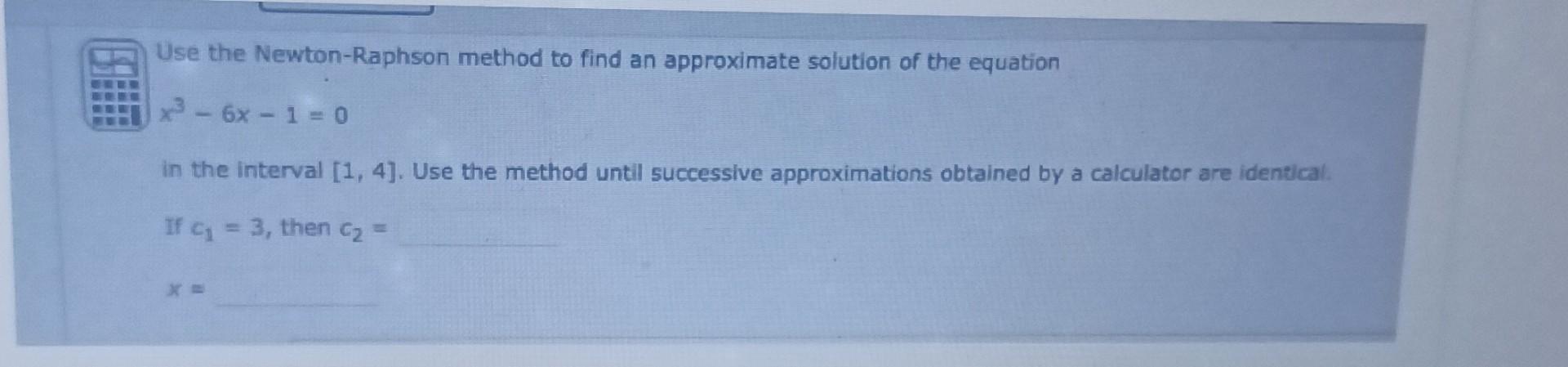 Solved Use the Newton-Raphson method to find an approximate | Chegg.com