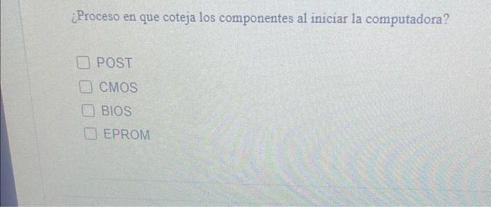 ¿Proceso en que coteja los componentes al iniciar la computadora? POST CMOS BIOS EPROM