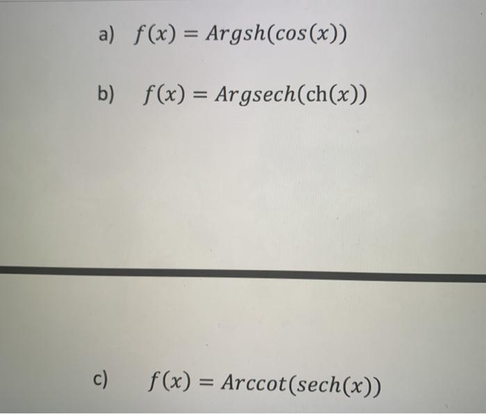 Solved a) f(x) = Argsh(cos(x)) b) f(x) = Argsech(ch(x)) c) | Chegg.com