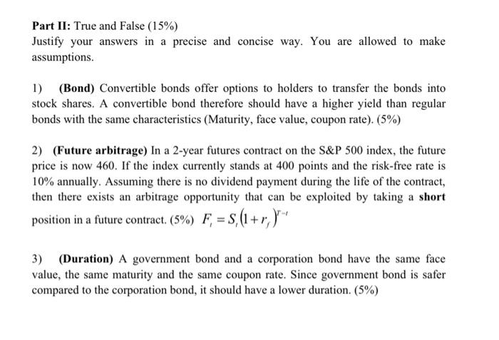 Part II: True and False (15%)
Justify your answers in a precise and concise way. You are allowed to make
assumptions.
1) (Bon