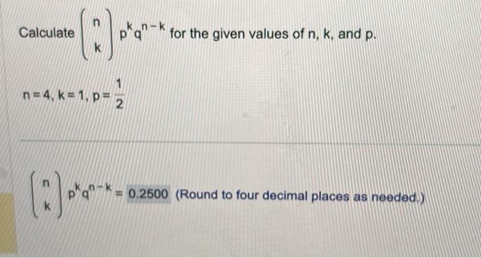 Solved Calculate (nk)pkqn−k for the given values of n,k, and | Chegg.com