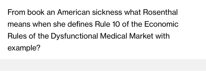 From book an american sickness what rosenthal means when she defines rule 10 of the economic rules of the dysfunctional medic