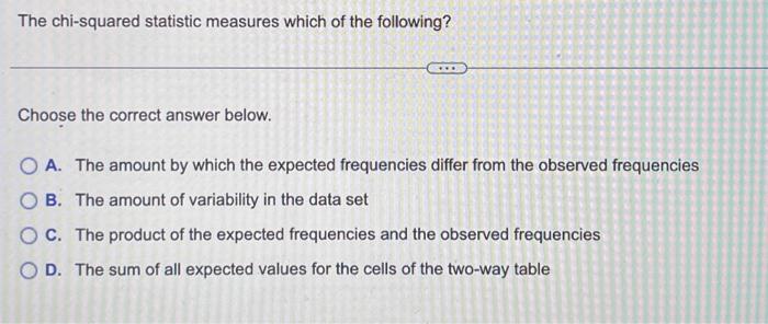 Solved The Chi-squared Statistic Measures Which Of The | Chegg.com