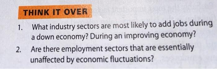 THINK IT OVER 1. What industry sectors are most likely to add jobs during a down economy? During an improving economy? 2. Are