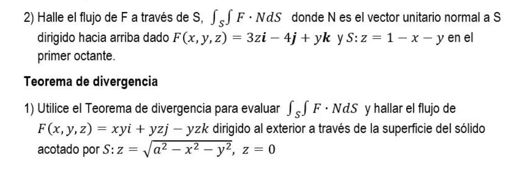 2) Halle el flujo de \( \mathrm{F} \) a través de \( \mathrm{S}, \int_{S} \int F \cdot N d S \) donde \( \mathrm{N} \) es el