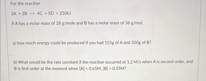 Solved For the reaction 3A+2B⇒4C+5D+250kJ If A has a molar | Chegg.com