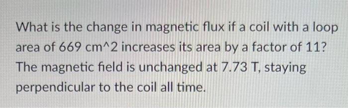 Solved What is the change in magnetic flux if a coil with a | Chegg.com