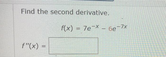 Solved Find The Second Derivative F X 7e X 6e 7x