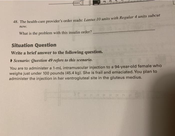 48. The health care providers order reads: Lantus 10 units with Regular 4 units subcut now. What is the problem with this in