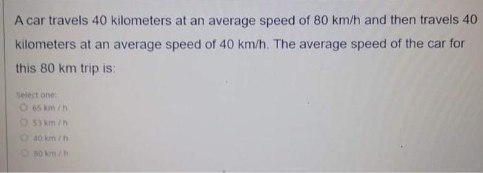 Solved A Car Travels 40 Kilometers At An Average Speed Of 80 | Chegg.com