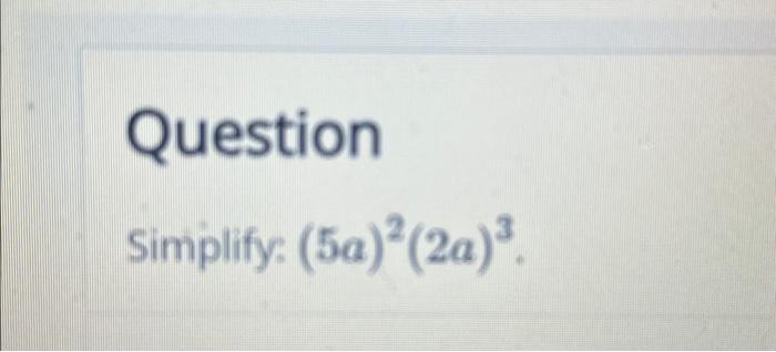 Solved Question Simplify: (5a)2(2a)3 | Chegg.com