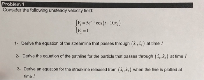 Streakline Example Problem Solved Problem 1 Consider the following unsteady velocity | Chegg.com