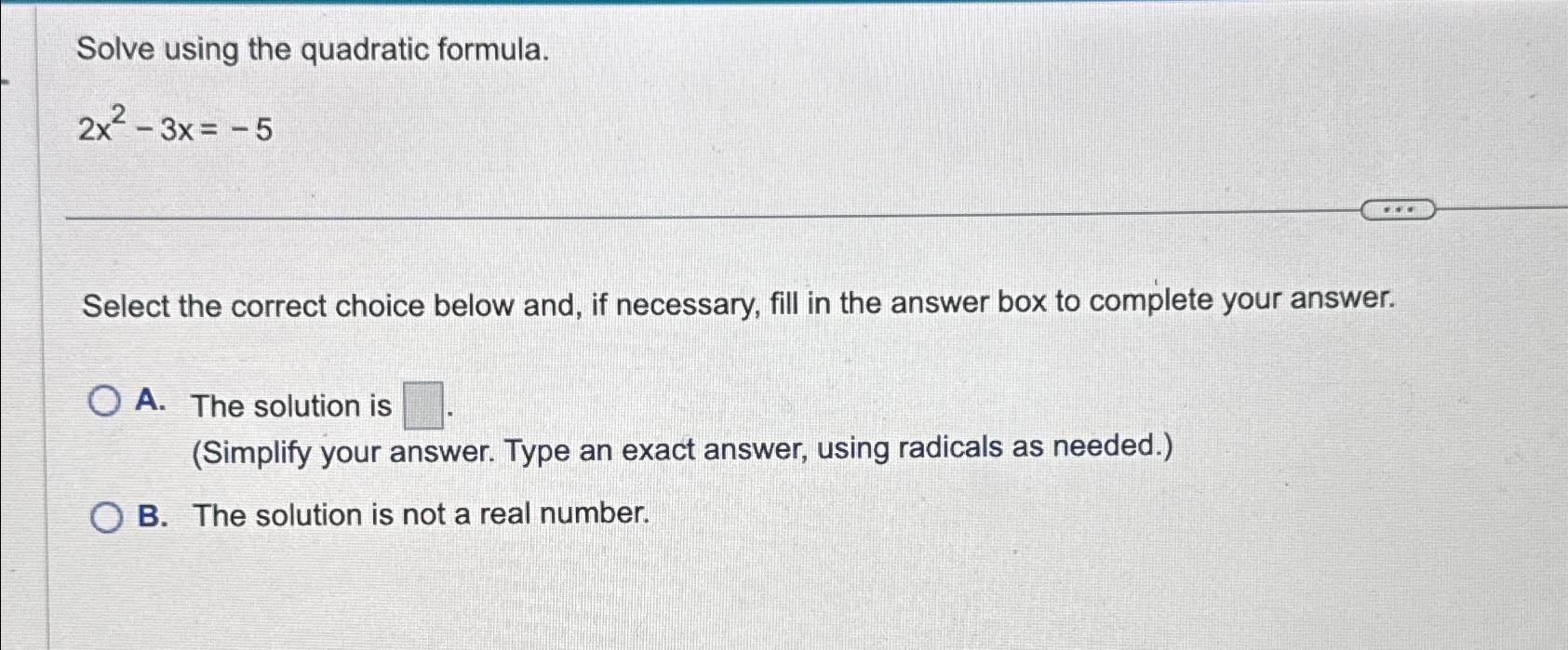Solved Solve using the quadratic formula.2x2-3x=-5Select the | Chegg.com
