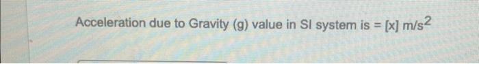 Solved Acceleration due to Gravity (g) value in SI system is | Chegg.com