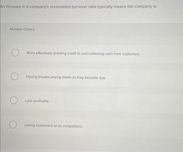 Solved in increase in a company's receivables turnover ratio | Chegg.com