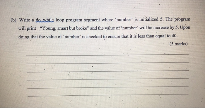Solved (b) Write a do-while loop program segment where | Chegg.com