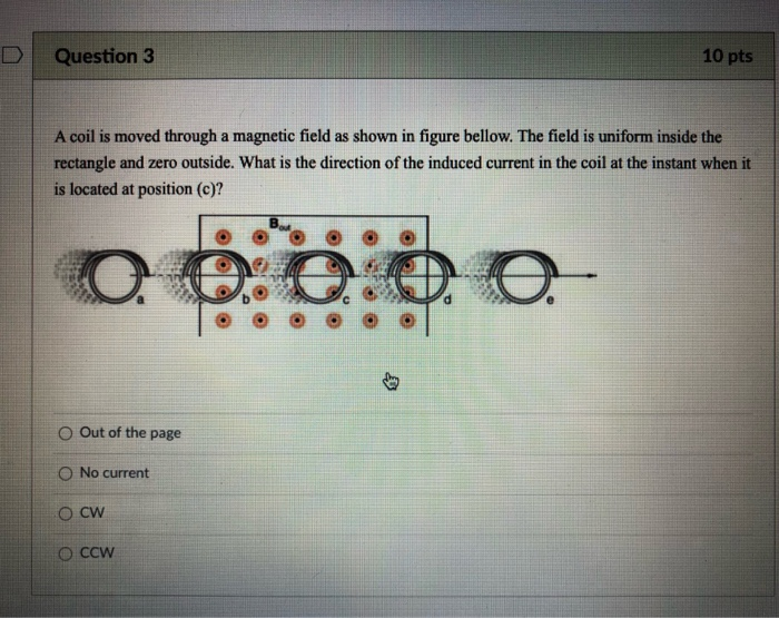 Solved Question 3 10 pts A coil is moved through a magnetic | Chegg.com