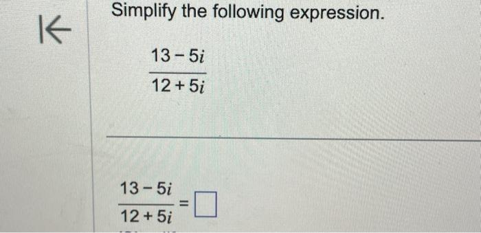 Solved Simplify the following expression. 12+5i13−5i | Chegg.com
