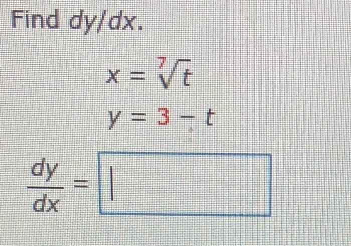 Find \( d y / d x \) \[ \begin{array}{l} x=\sqrt[7]{t} \\ y=3-t \end{array} \]