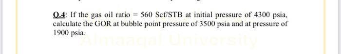 Solved Q.4: If the gas oil ratio = 560 Scf/STB at initial | Chegg.com