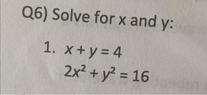 Q6) Solve for x and y: 1. x+y=4 2x + y = 16