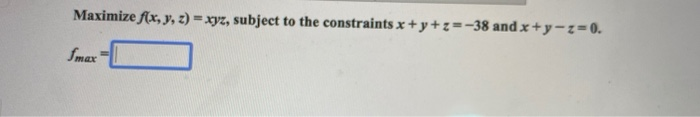 Solved Maximize f(x, y, z) = xyz, subject to the constraints | Chegg.com