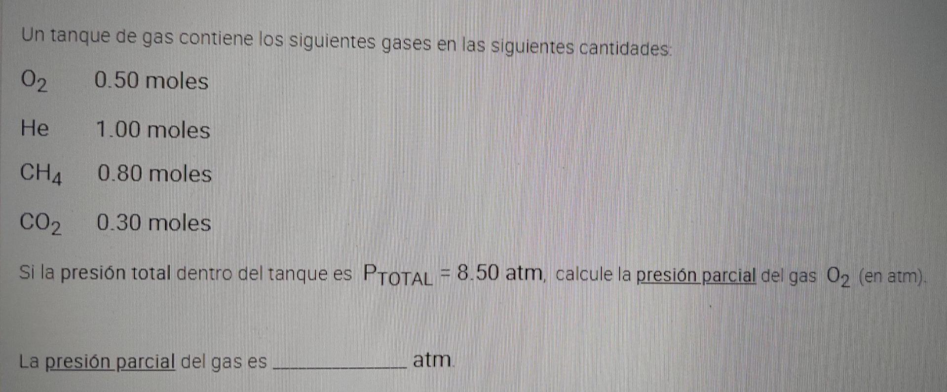 Un tanque de gas contiene los siguientes gases en las siguientes cantidades: 02 0.50 moles He 1.00 moles CH4 0.80 moles CO2 0