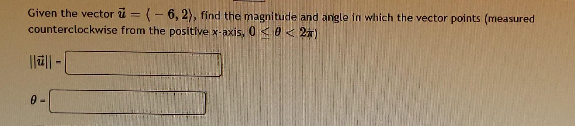 Solved - Given The Vector ū = (-6,2), Find The Magnitude And | Chegg.com