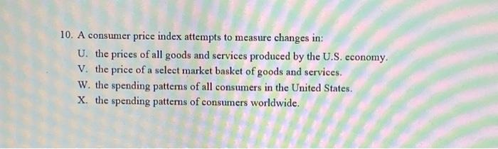 Solved 10. A Consumer Price Index Attempts To Measure | Chegg.com