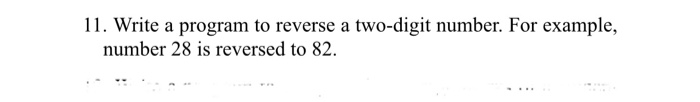 Solved 11. Write a program to reverse a two-digit number. | Chegg.com
