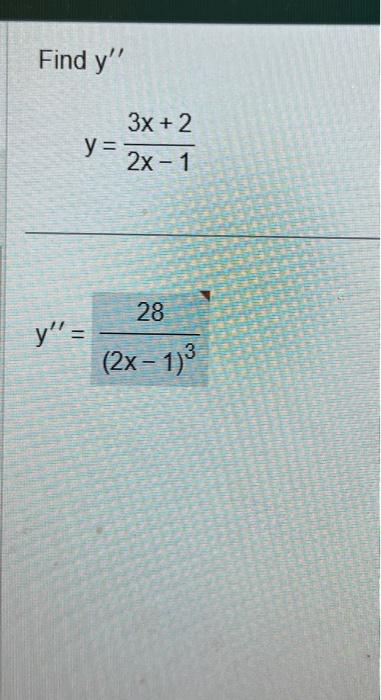 Find \( y^{\prime \prime} \) \[ y=\frac{3 x+2}{2 x-1} \] \[ y^{\prime \prime}=\frac{28}{(2 x-1)^{3}} \]