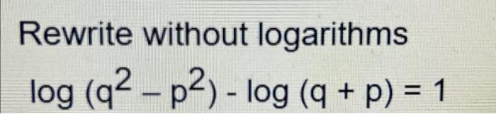 Solved Rewrite without logarithms log (92 - p2) - log (q + | Chegg.com